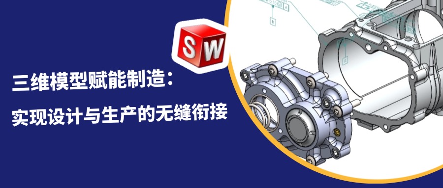 三维模型赋能制造：实现设计与生产的无缝衔接