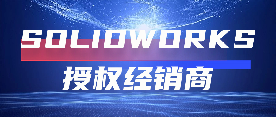 选择SolidWorks授权经销商的关键标准：技术、服务与行业经验全评估