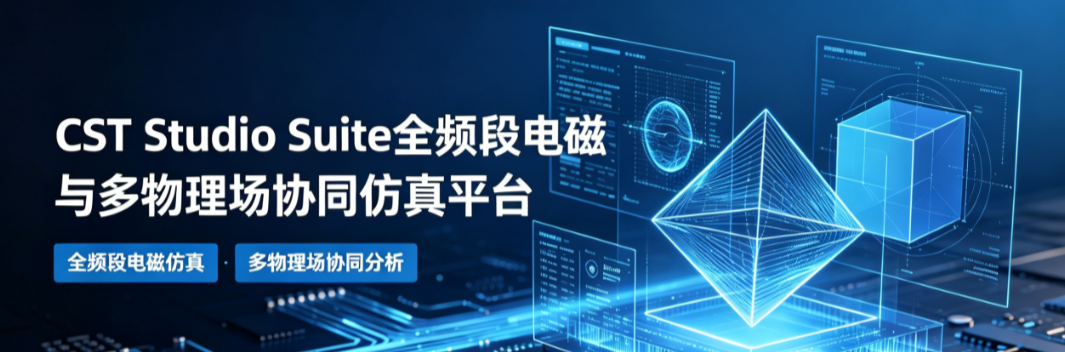 CST Studio Suite：全频段电磁与多物理场协同仿真平台