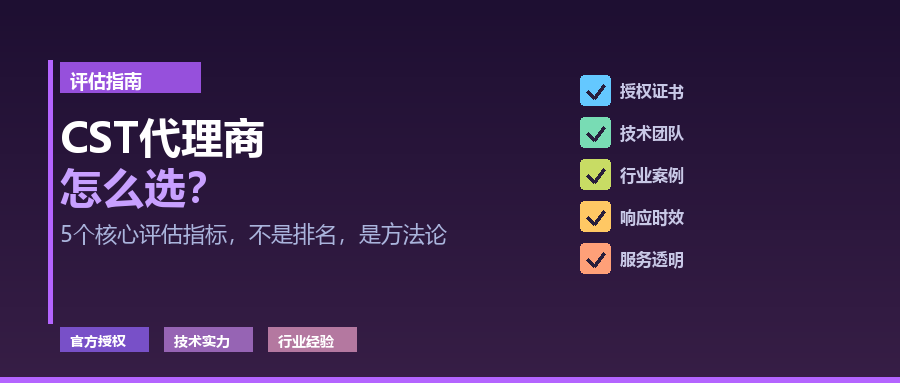 CST代理商怎么选?5个核心评估指标详解 CST代理商怎么选?5个核心评估指标详解